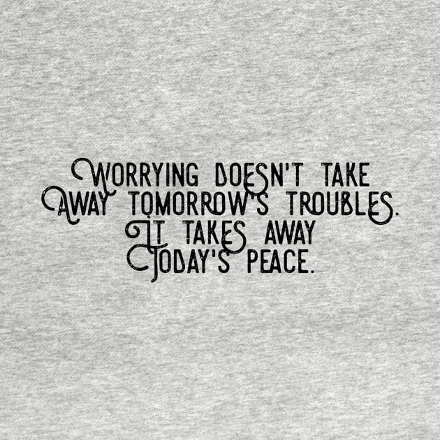 worrying doesn't take away tomorrow's troubles it takes away today's peace by GMAT